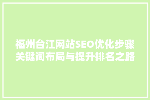 福州台江网站SEO优化步骤关键词布局与提升排名之路  第1张