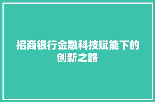 招商银行金融科技赋能下的创新之路