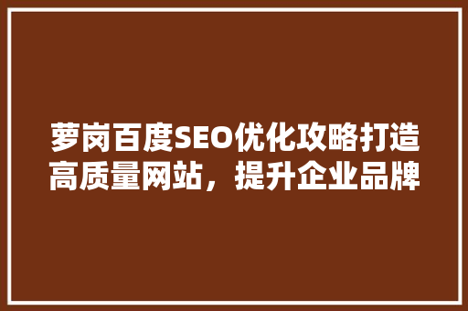 萝岗百度SEO优化攻略打造高质量网站，提升企业品牌影响力