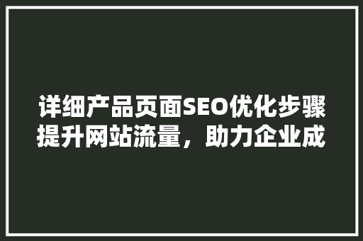 详细产品页面SEO优化步骤提升网站流量，助力企业成长