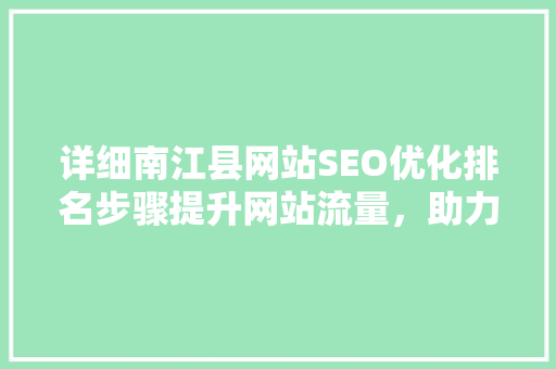 详细南江县网站SEO优化排名步骤提升网站流量，助力地方经济发展