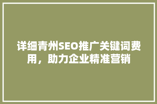 详细青州SEO推广关键词费用，助力企业精准营销