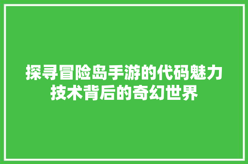 探寻冒险岛手游的代码魅力技术背后的奇幻世界