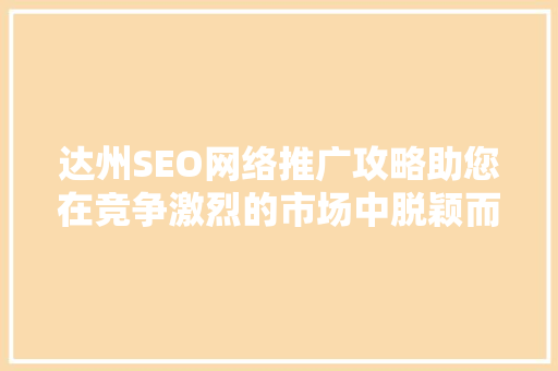 达州SEO网络推广攻略助您在竞争激烈的市场中脱颖而出