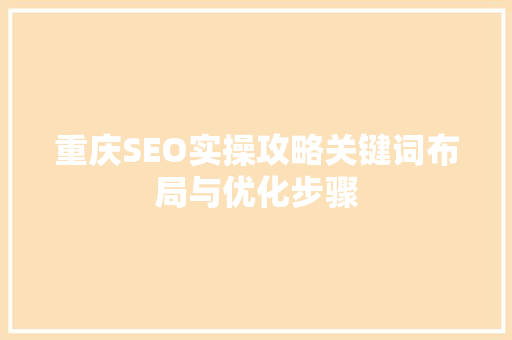 重庆SEO实操攻略关键词布局与优化步骤