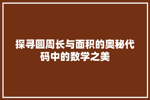 探寻圆周长与面积的奥秘代码中的数学之美