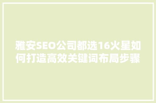 雅安SEO公司都选16火星如何打造高效关键词布局步骤