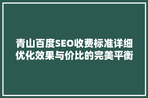 青山百度SEO收费标准详细优化效果与价比的完美平衡