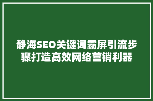 静海SEO关键词霸屏引流步骤打造高效网络营销利器