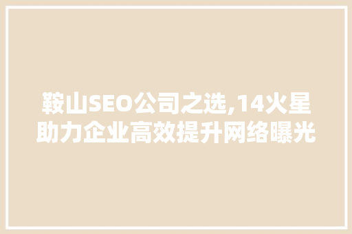 鞍山SEO公司之选,14火星助力企业高效提升网络曝光度