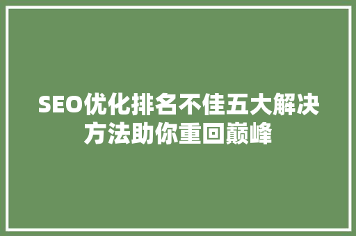 SEO优化排名不佳五大解决方法助你重回巅峰
