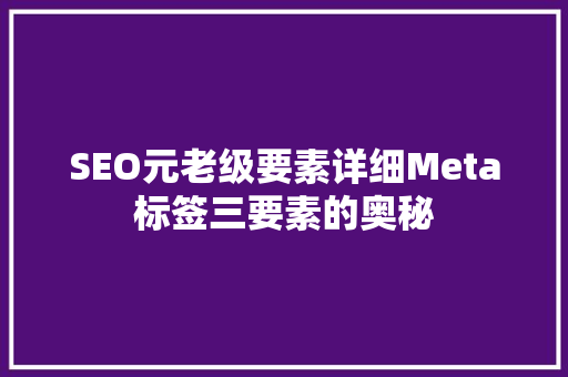 SEO元老级要素详细Meta标签三要素的奥秘
