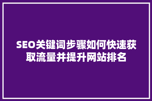 SEO关键词步骤如何快速获取流量并提升网站排名