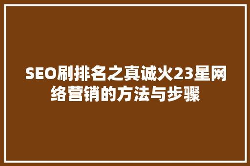 SEO刷排名之真诚火23星网络营销的方法与步骤