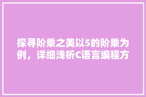 探寻阶乘之美以5的阶乘为例，详细浅析C语言编程方法