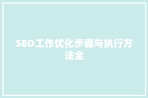 SEO工作优化步骤与执行方法全
