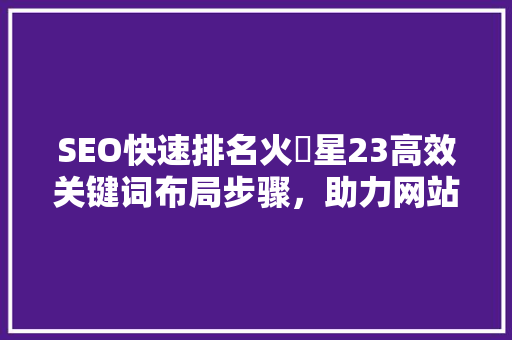 SEO快速排名火亅星23高效关键词布局步骤，助力网站优化升级