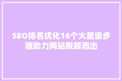 SEO排名优化16个火星级步骤助力网站脱颖而出