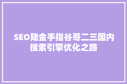 SEO陆金手指谷哥二三国内搜索引擎优化之路