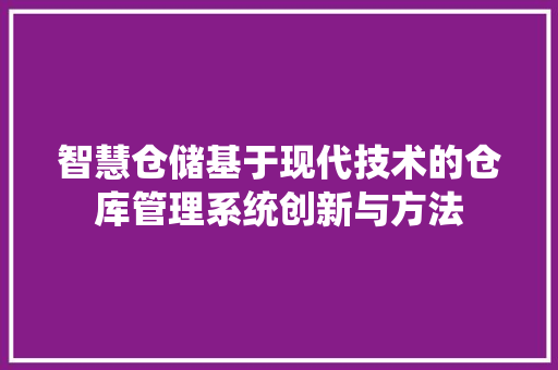 智慧仓储基于现代技术的仓库管理系统创新与方法
