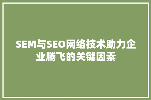 SEM与SEO网络技术助力企业腾飞的关键因素