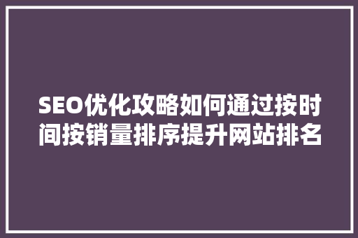 SEO优化攻略如何通过按时间按销量排序提升网站排名