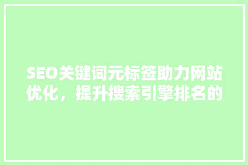 SEO关键词元标签助力网站优化，提升搜索引擎排名的关键因素