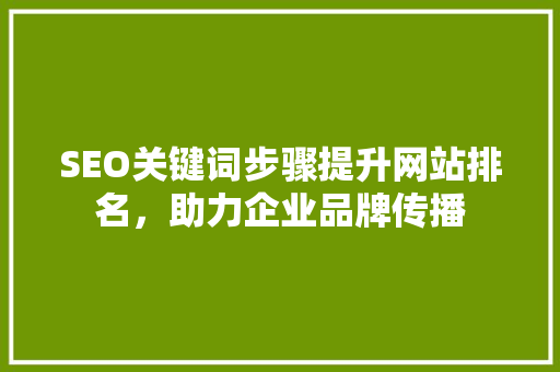 SEO关键词步骤提升网站排名，助力企业品牌传播