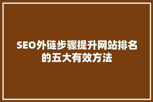 SEO外链步骤提升网站排名的五大有效方法