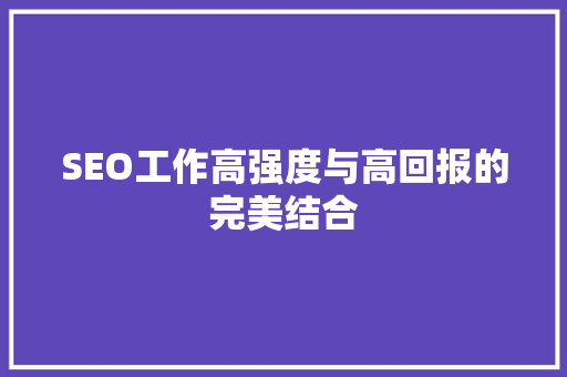 SEO工作高强度与高回报的完美结合