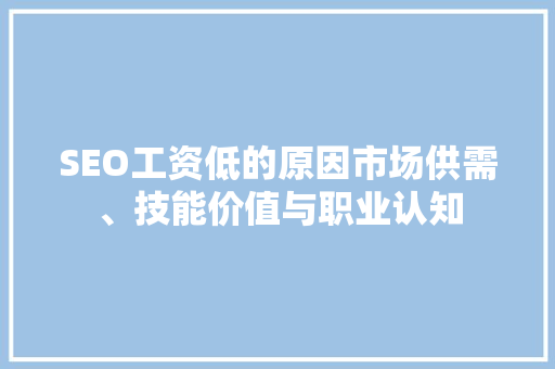 SEO工资低的原因市场供需、技能价值与职业认知