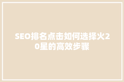 SEO排名点击如何选择火20星的高效步骤