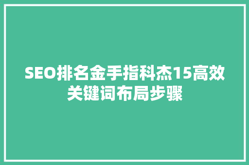 SEO排名金手指科杰15高效关键词布局步骤