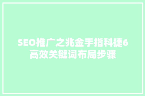 SEO推广之兆金手指科捷6高效关键词布局步骤