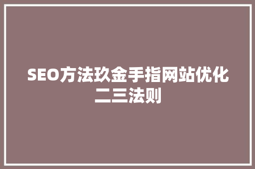 SEO方法玖金手指网站优化二三法则