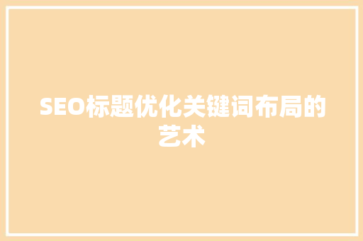 SEO标题优化关键词布局的艺术