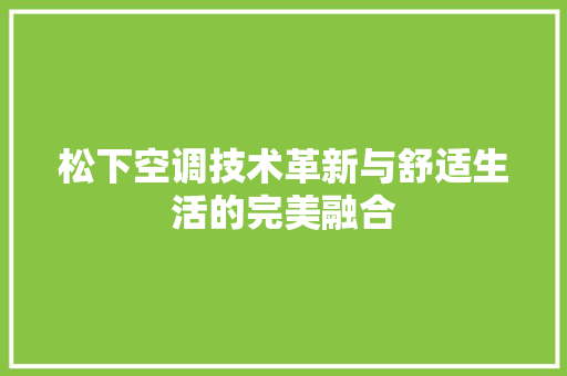 松下空调技术革新与舒适生活的完美融合
