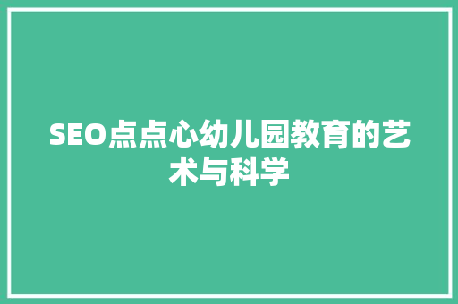 SEO点点心幼儿园教育的艺术与科学