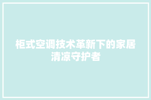 柜式空调技术革新下的家居清凉守护者  第1张