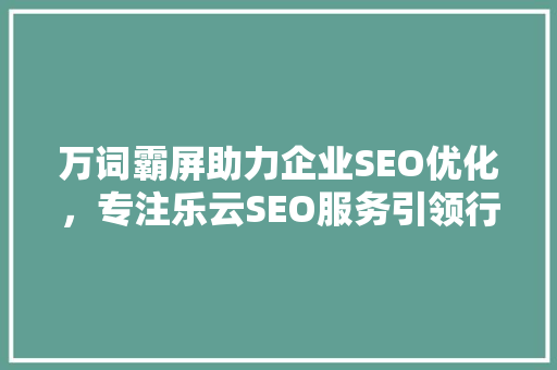 万词霸屏助力企业SEO优化，专注乐云SEO服务引领行业潮流