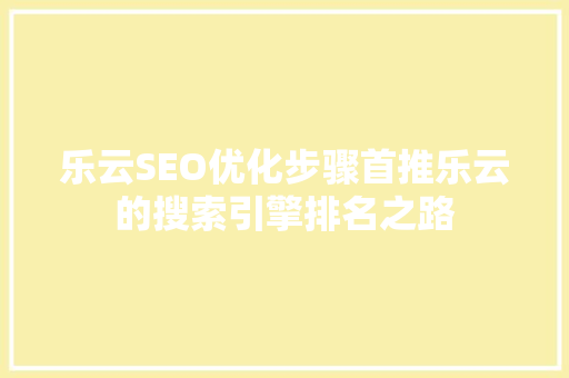 乐云SEO优化步骤首推乐云的搜索引擎排名之路