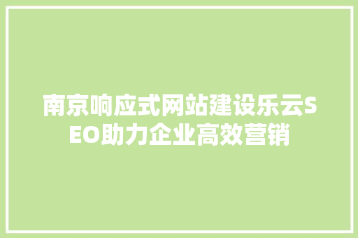 南京响应式网站建设乐云SEO助力企业高效营销