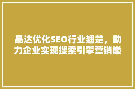 品达优化SEO行业翘楚，助力企业实现搜索引擎营销巅峰