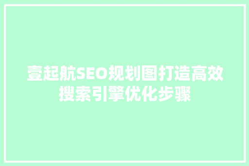 壹起航SEO规划图打造高效搜索引擎优化步骤