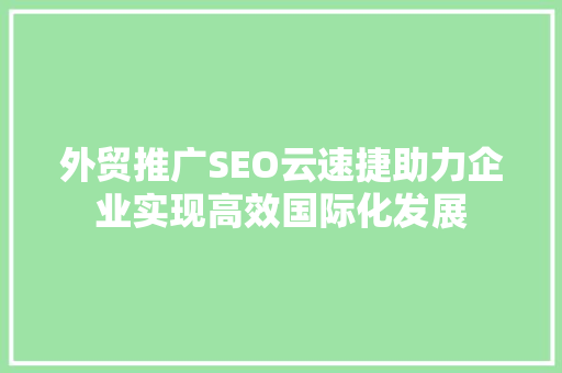 外贸推广SEO云速捷助力企业实现高效国际化发展
