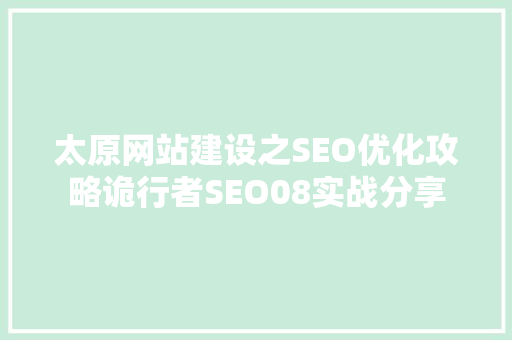 太原网站建设之SEO优化攻略诡行者SEO08实战分享