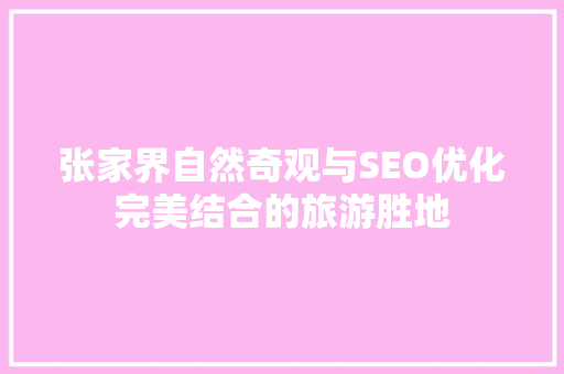 张家界自然奇观与SEO优化完美结合的旅游胜地