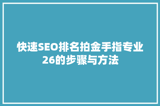 快速SEO排名拍金手指专业26的步骤与方法