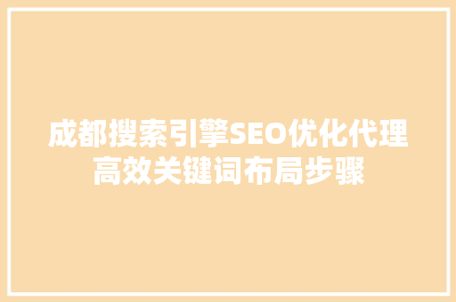 成都搜索引擎SEO优化代理高效关键词布局步骤