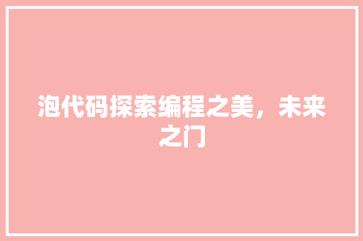 泡代码探索编程之美，未来之门